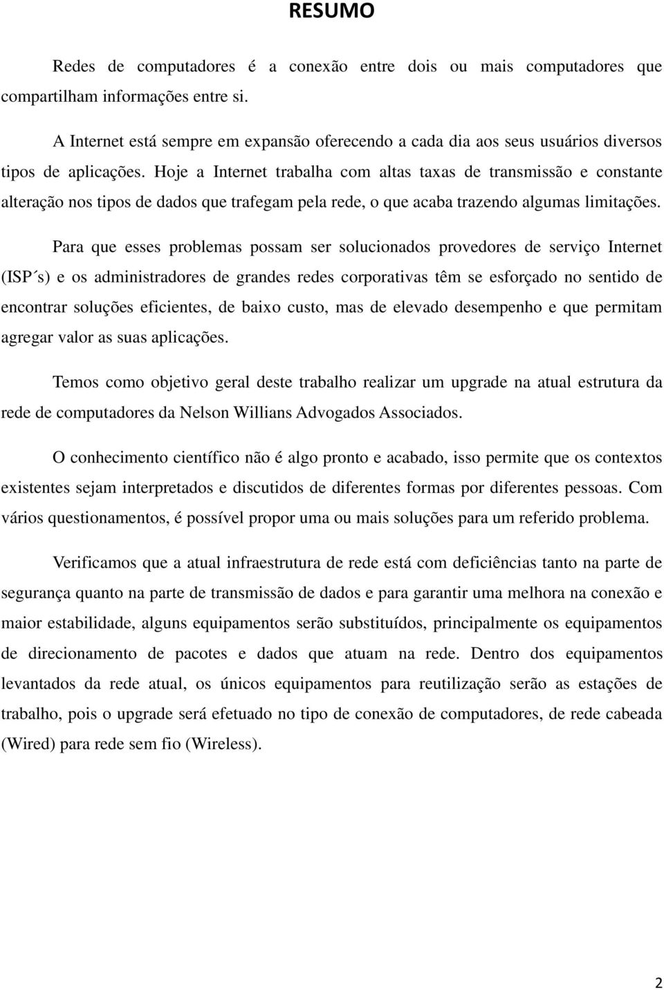 Hoje a Internet trabalha com altas taxas de transmissão e constante alteração nos tipos de dados que trafegam pela rede, o que acaba trazendo algumas limitações.