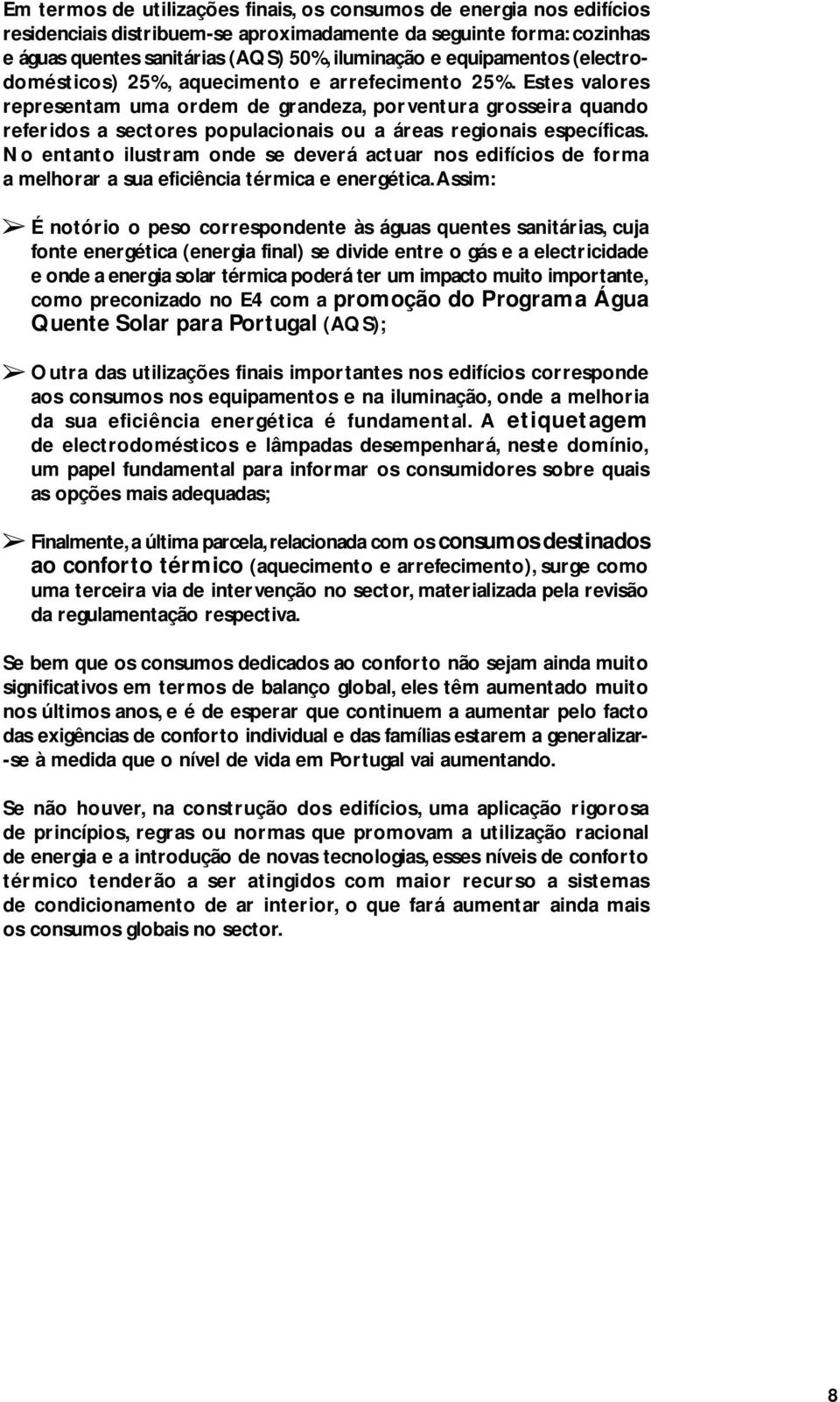 Estes valores representam uma ordem de grandeza, porventura grosseira quando referidos a sectores populacionais ou a áreas regionais específicas.