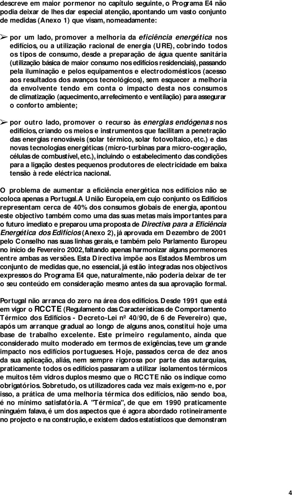 básica de maior consumo nos edifícios residenciais), passando pela iluminação e pelos equipamentos e electrodomésticos (acesso aos resultados dos avanços tecnológicos), sem esquecer a melhoria da