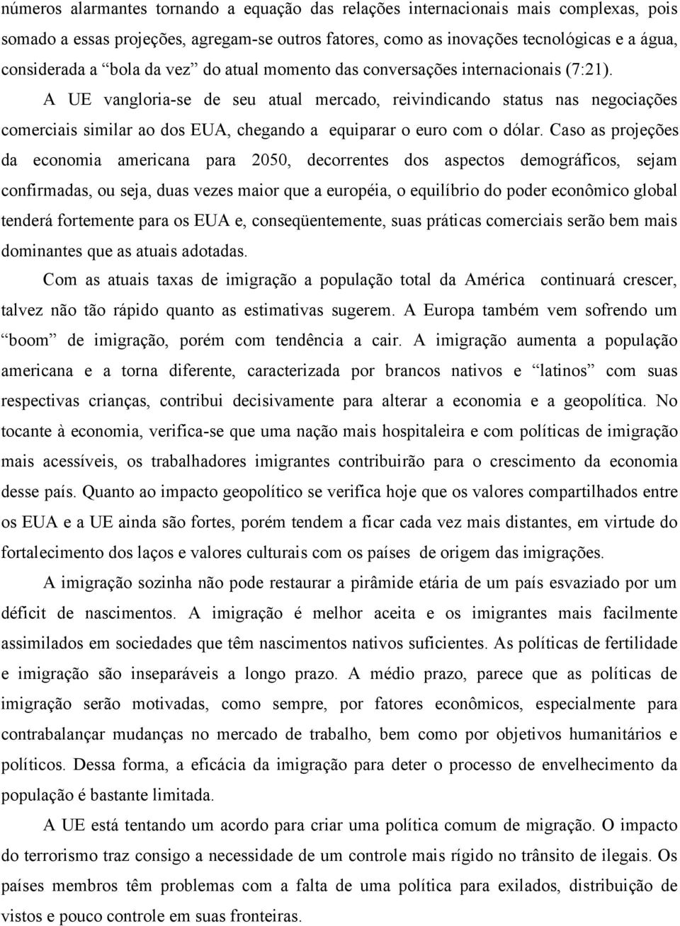 A UE vangloria-se de seu atual mercado, reivindicando status nas negociações comerciais similar ao dos EUA, chegando a equiparar o euro com o dólar.