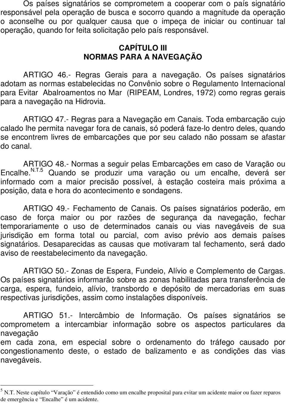 Os países signatários adotam as normas estabelecidas no Convênio sobre o Regulamento Internacional para Evitar Abalroamentos no Mar (RIPEAM, Londres, 1972) como regras gerais para a navegação na