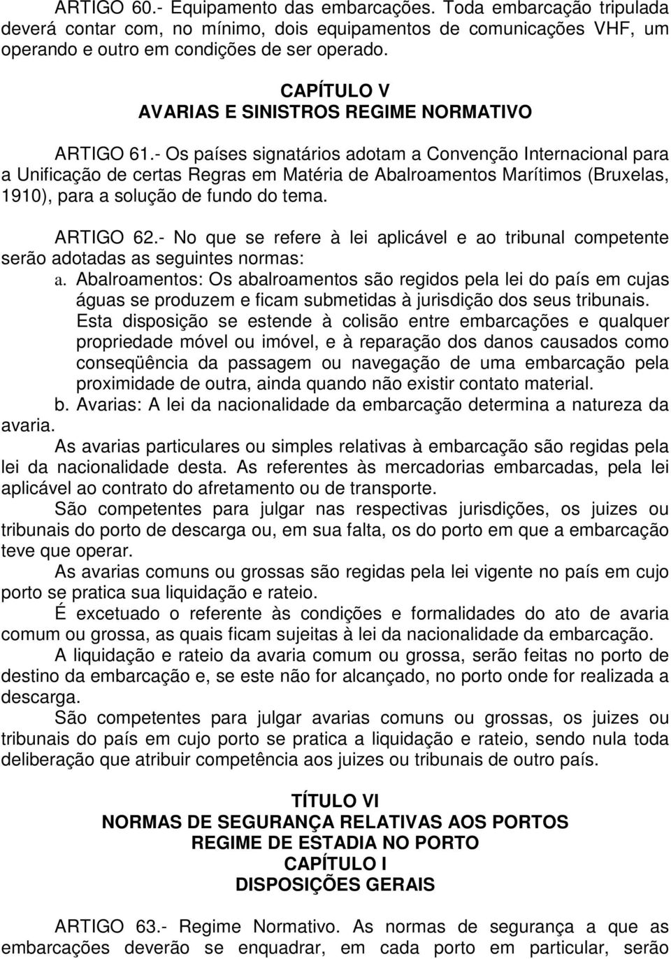 - Os países signatários adotam a Convenção Internacional para a Unificação de certas Regras em Matéria de Abalroamentos Marítimos (Bruxelas, 1910), para a solução de fundo do tema. ARTIGO 62.