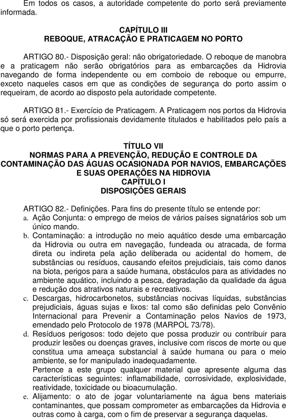 condições de segurança do porto assim o requeiram, de acordo ao disposto pela autoridade competente. ARTIGO 81.- Exercício de Praticagem.