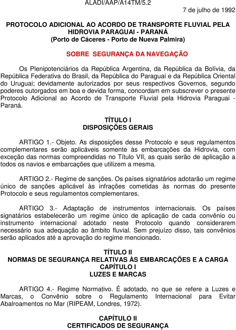 da República Argentina, da República da Bolívia, da República Federativa do Brasil, da República do Paraguai e da República Oriental do Uruguai; devidamente autorizados por seus respectivos Governos,