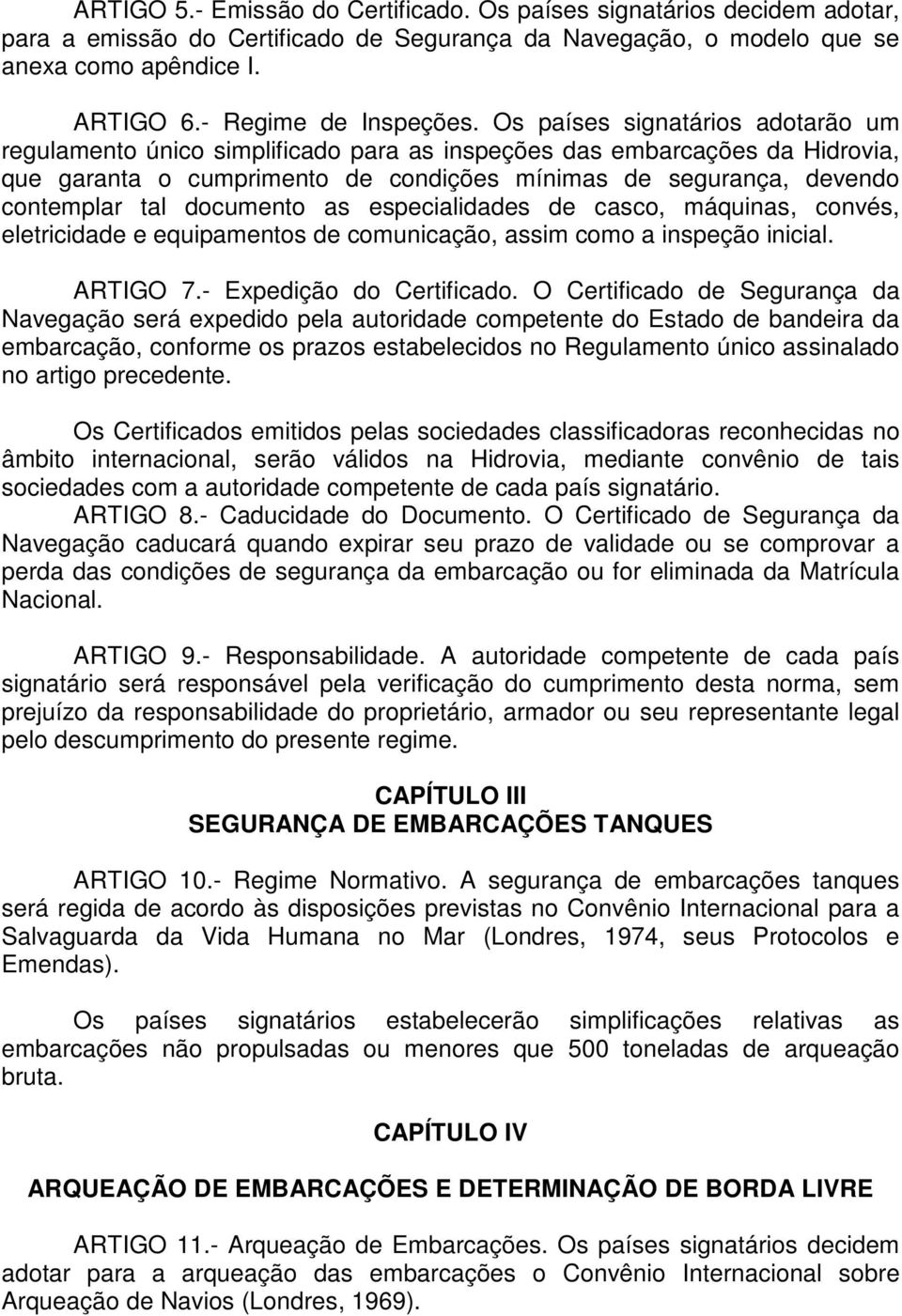 documento as especialidades de casco, máquinas, convés, eletricidade e equipamentos de comunicação, assim como a inspeção inicial. ARTIGO 7.- Expedição do Certificado.