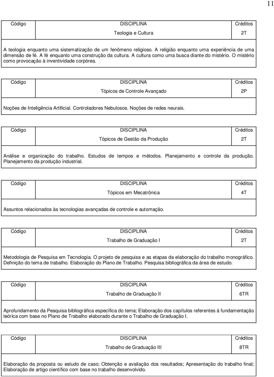 Noções de redes neurais. Tópicos de Gestão da Produção Análise e organização do trabalho. Estudos de tempos e métodos. Planejamento e controle da produção. Planejamento da produção industrial.