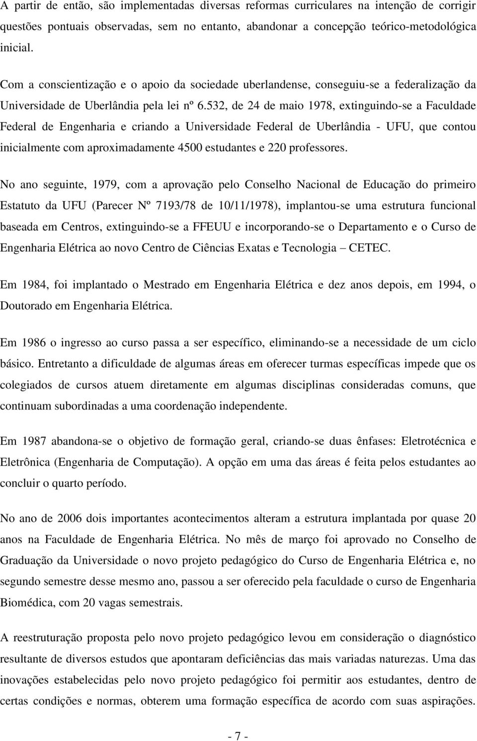 532, de 24 de maio 1978, extinguindo-se a Faculdade Federal de Engenharia e criando a Universidade Federal de Uberlândia - UFU, que contou inicialmente com aproximadamente 4500 estudantes e 220