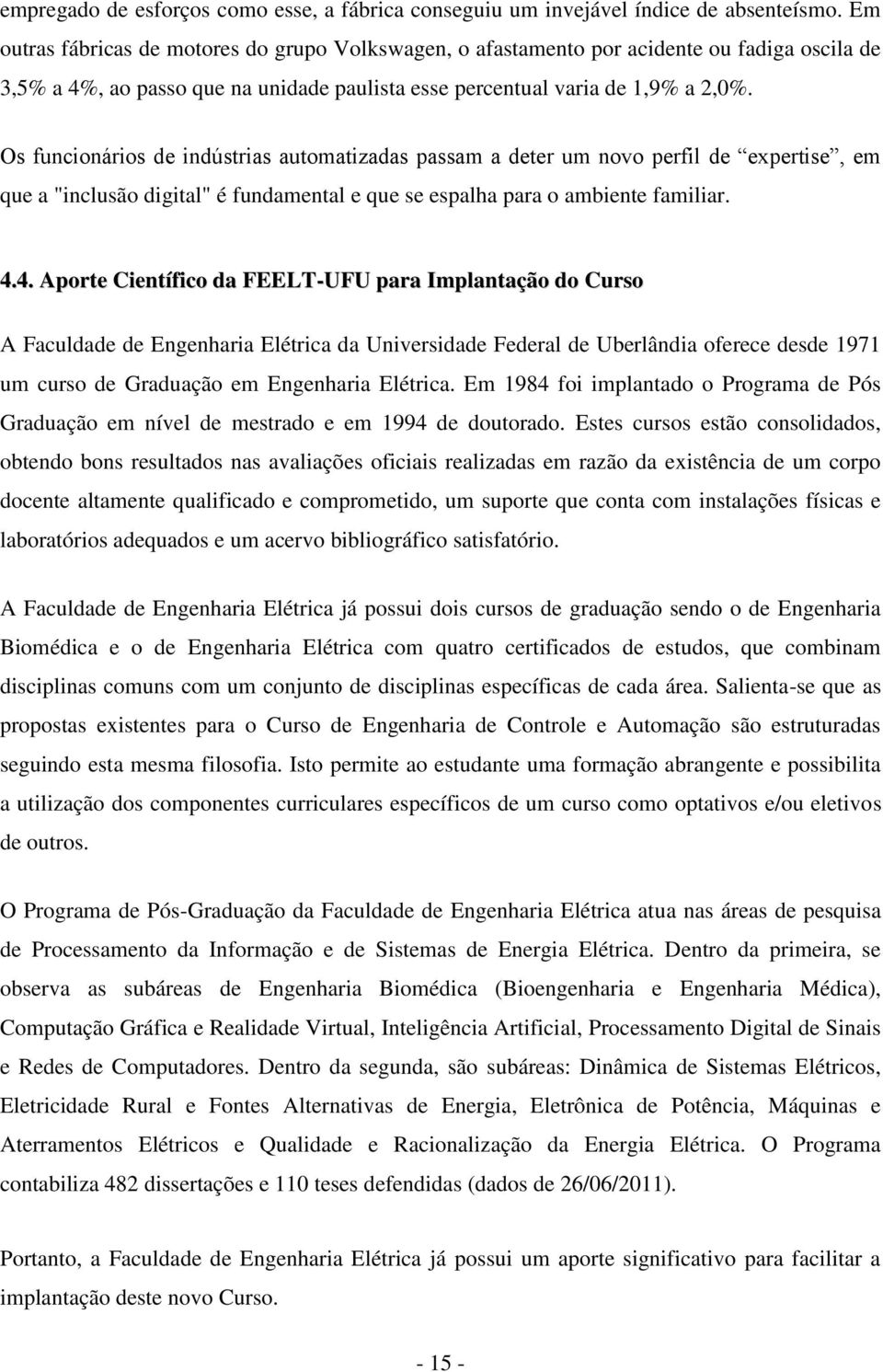 Os funcionários de indústrias automatizadas passam a deter um novo perfil de expertise, em que a "inclusão digital" é fundamental e que se espalha para o ambiente familiar. 4.