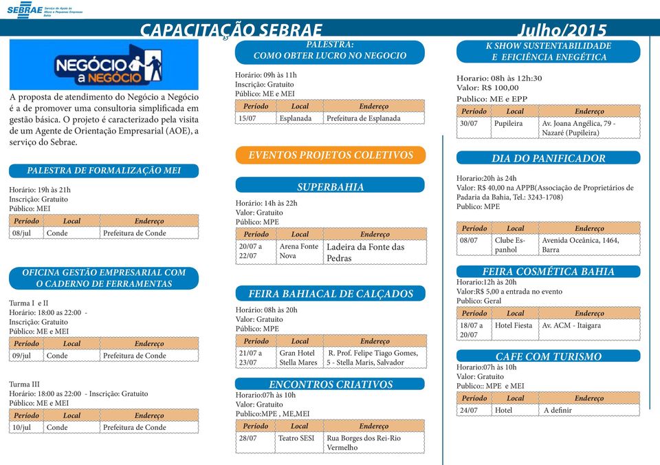 PALESTRA DE FORMALIZAÇÃO MEI Horário: 19h às 21h Inscrição: Gratuito Público: MEI 08/jul Conde Prefeitura de Conde OFICINA GESTÃO EMPRESARIAL COM O CADERNO DE FERRAMENTAS Turma I e II Horário: 18:00