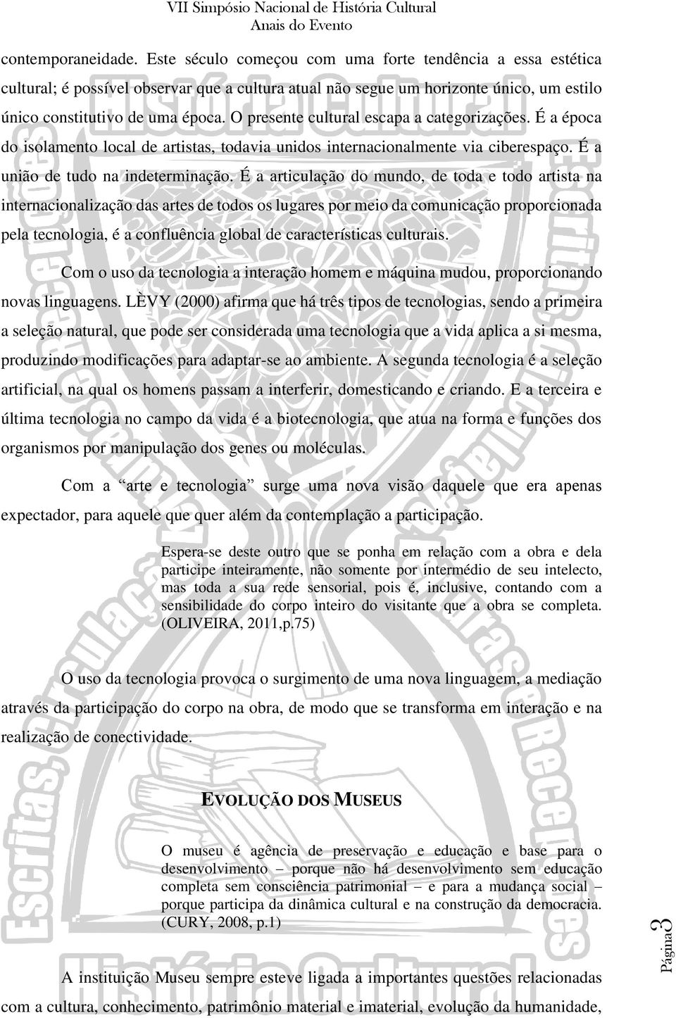 O presente cultural escapa a categorizações. É a época do isolamento local de artistas, todavia unidos internacionalmente via ciberespaço. É a união de tudo na indeterminação.