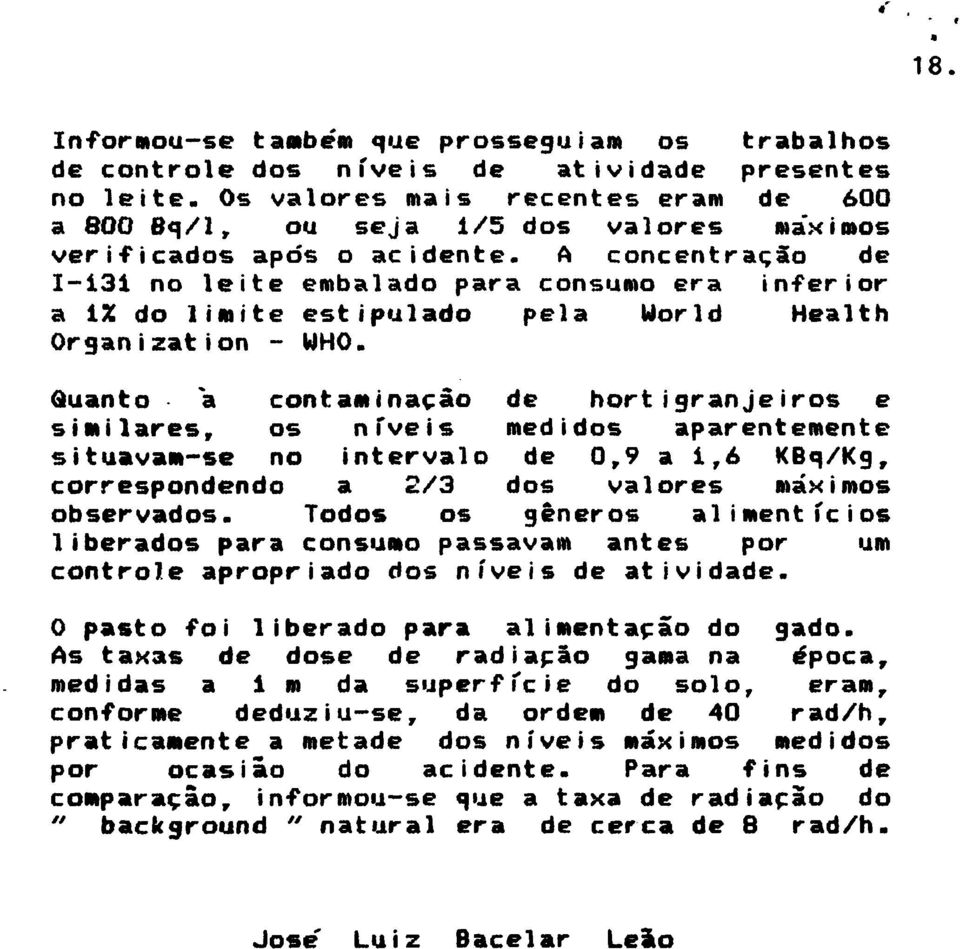 A concentração de 1-131 no leite embalado para consumo era inferior a IX do limite estipulado pela World Health Organization - WHO.