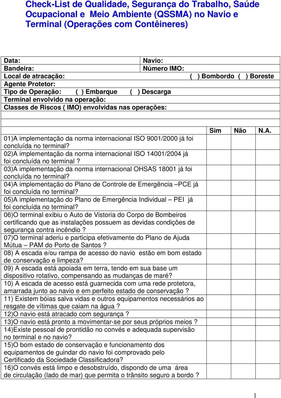 internacional ISO 9001/2000 já foi concluída no terminal? 02)A implementação da norma internacional ISO 14001/2004 já foi concluída no terminal?