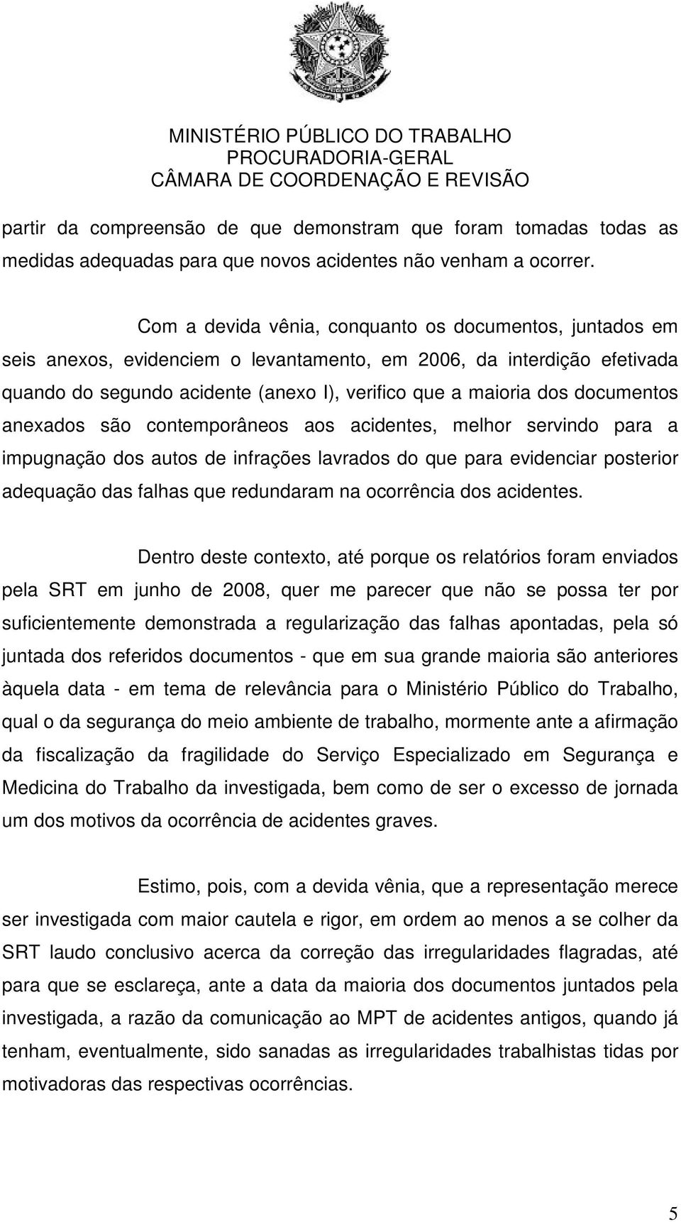 documentos anexados são contemporâneos aos acidentes, melhor servindo para a impugnação dos autos de infrações lavrados do que para evidenciar posterior adequação das falhas que redundaram na