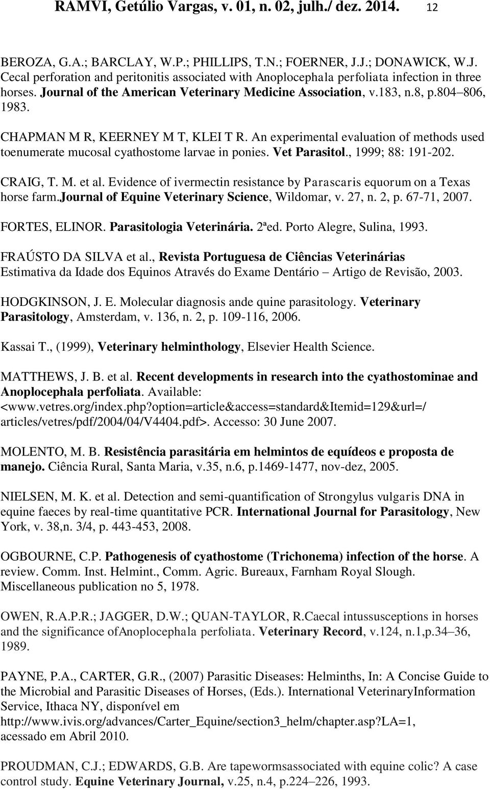 804 806, 1983. CHAPMAN M R, KEERNEY M T, KLEI T R. An experimental evaluation of methods used toenumerate mucosal cyathostome larvae in ponies. Vet Parasitol., 1999; 88: 191-202. CRAIG, T. M. et al.