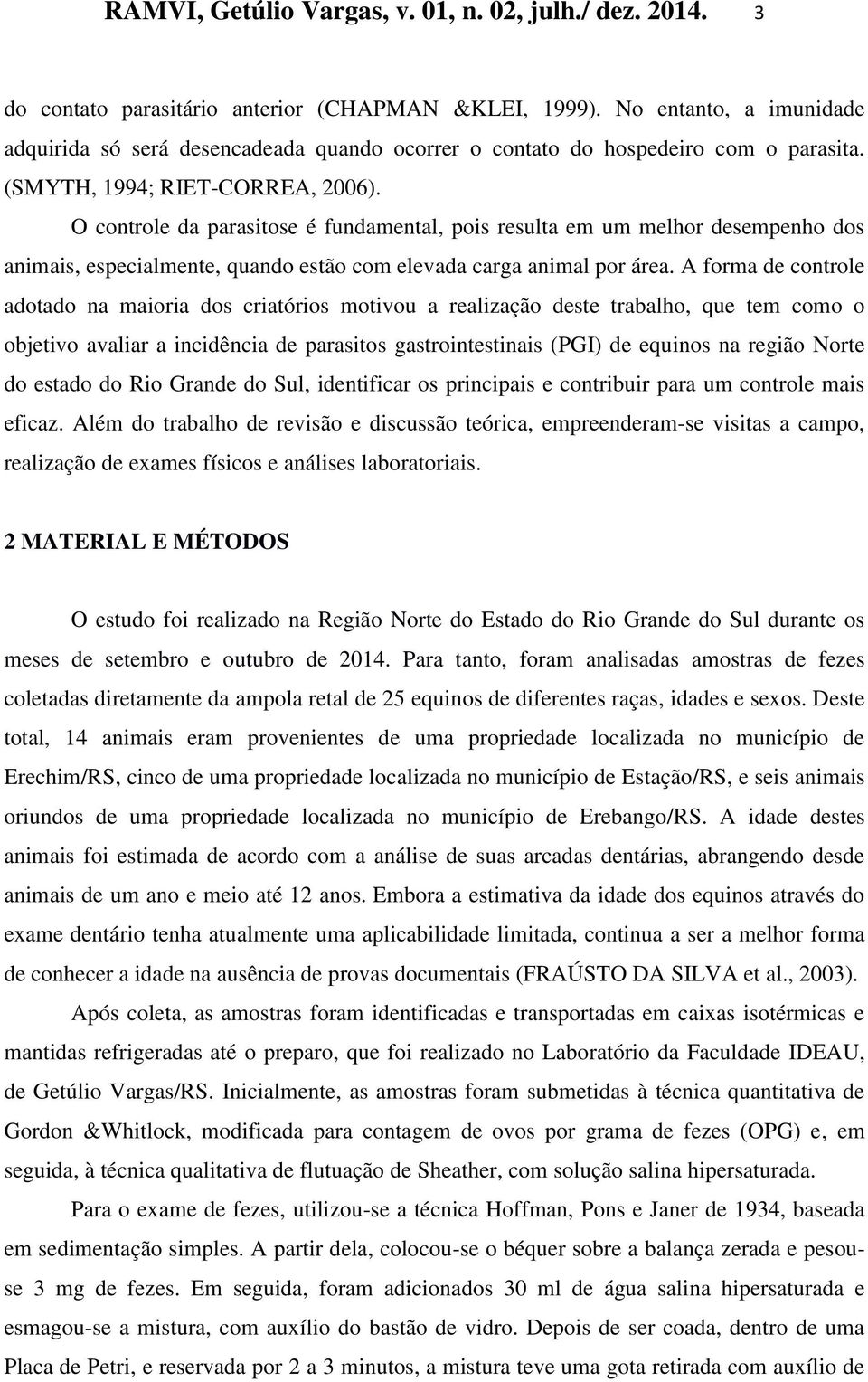 O controle da parasitose é fundamental, pois resulta em um melhor desempenho dos animais, especialmente, quando estão com elevada carga animal por área.