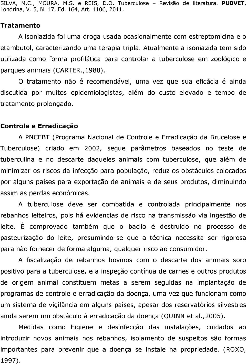 O tratamento não é recomendável, uma vez que sua eficácia é ainda discutida por muitos epidemiologistas, além do custo elevado e tempo de tratamento prolongado.