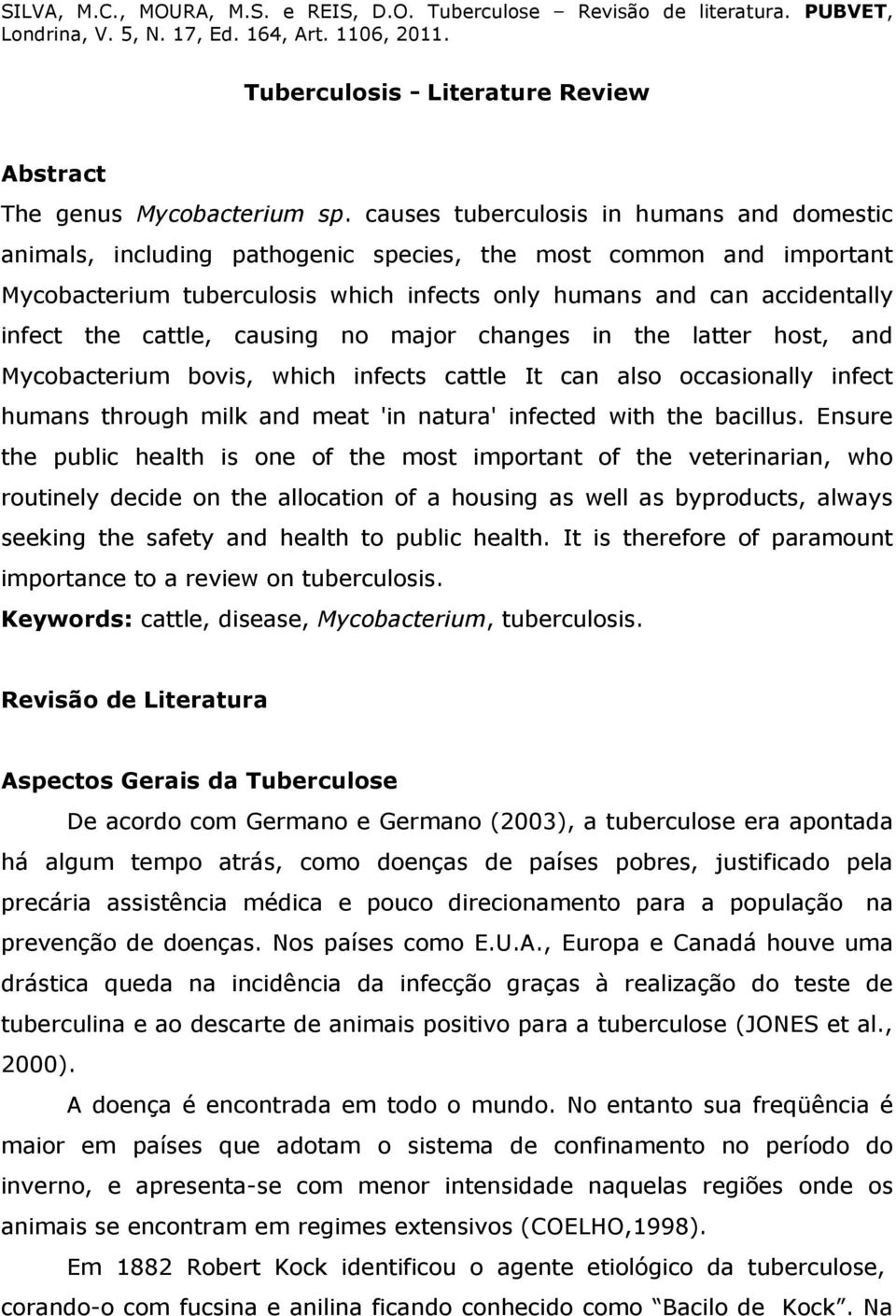 cattle, causing no major changes in the latter host, and Mycobacterium bovis, which infects cattle It can also occasionally infect humans through milk and meat 'in natura' infected with the bacillus.