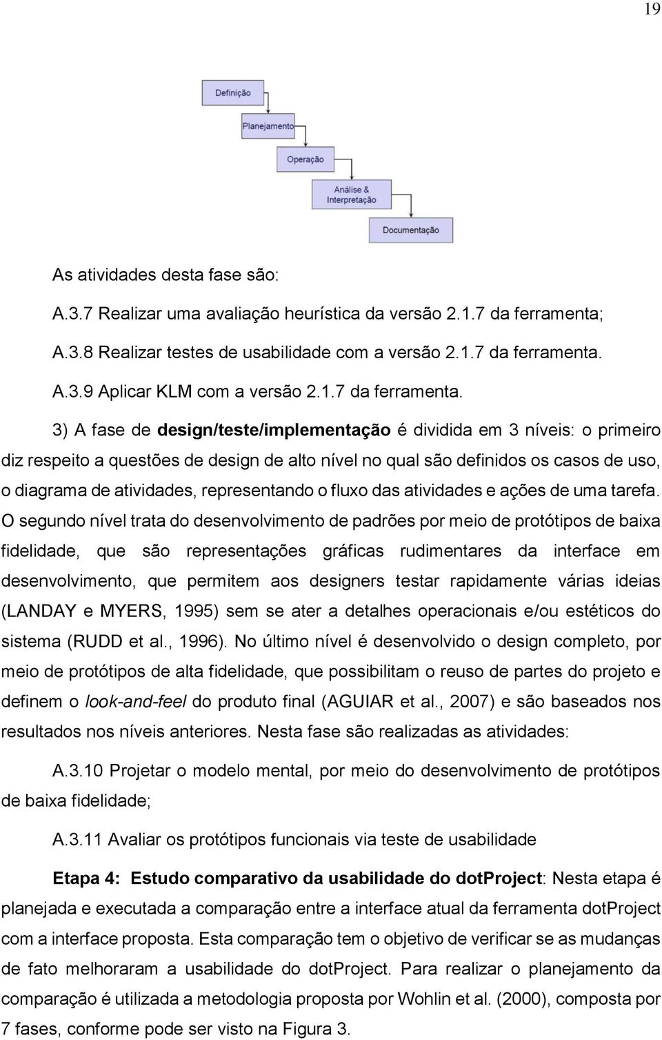 3) A fase de design/teste/implementação é dividida em 3 níveis: o primeiro diz respeito a questões de design de alto nível no qual são definidos os casos de uso, o diagrama de atividades,