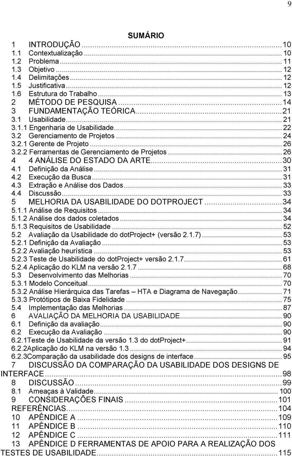 .. 26 4 4 ANÁLISE DO ESTADO DA ARTE... 30 4.1 Definição da Análise... 31 4.2 Execução da Busca... 31 4.3 Extração e Análise dos Dados... 33 4.4 Discussão... 33 5 MELHORIA DA USABILIDADE DO DOTPROJECT.