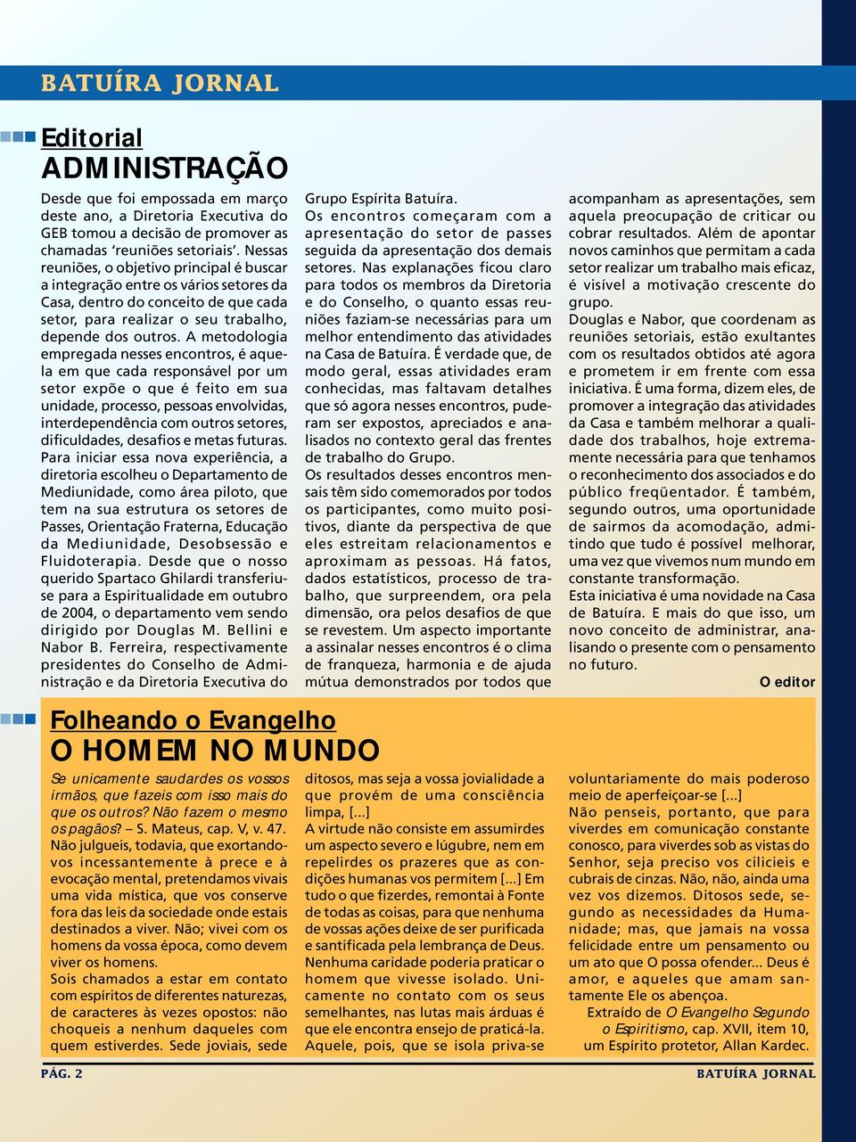 A metodologia empregada nesses encontros, é aquela em que cada responsável por um setor expõe o que é feito em sua unidade, processo, pessoas envolvidas, interdependência com outros setores,