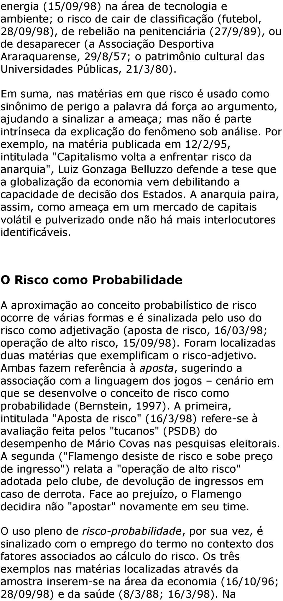 Em suma, nas matérias em que risco é usado como sinônimo de perigo a palavra dá força ao argumento, ajudando a sinalizar a ameaça; mas não é parte intrínseca da explicação do fenômeno sob análise.