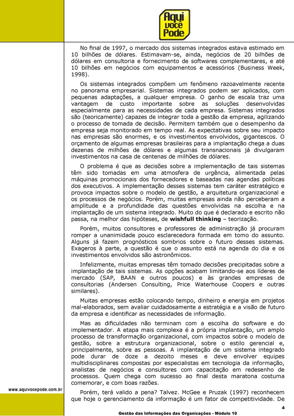 Os sistemas integrados compõem um fenômeno razoavelmente recente no panorama empresarial. Sistemas integrados podem ser aplicados, com pequenas adaptações, a qualquer empresa.