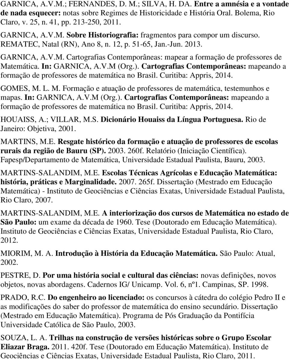 In: GARNICA, A.V.M (Org.). Cartografias Contemporâneas: mapeando a formação de professores de matemática no Brasil. Curitiba: Appris, 2014. GOMES, M.