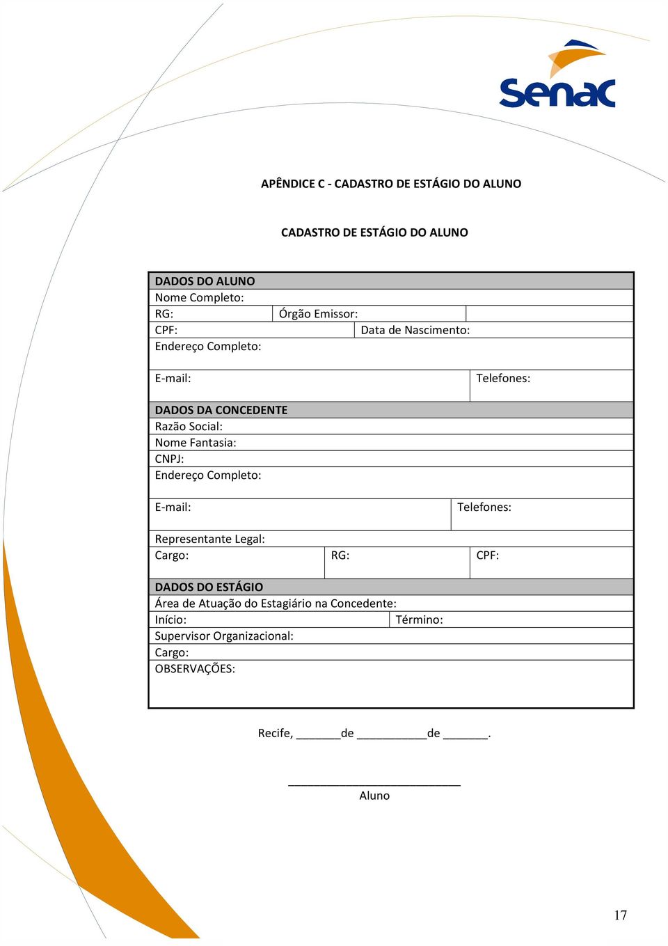 Fantasia: CNPJ: Endereço Completo: E-mail: Telefones: Representante Legal: Cargo: RG: CPF: DADOS DO ESTÁGIO Área de