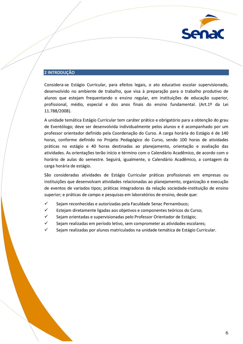 A unidade temática Estágio Curricular tem caráter prático e obrigatório para a obtenção do grau de Eventólogo; deve ser desenvolvida individualmente pelos alunos e é acompanhado por um professor