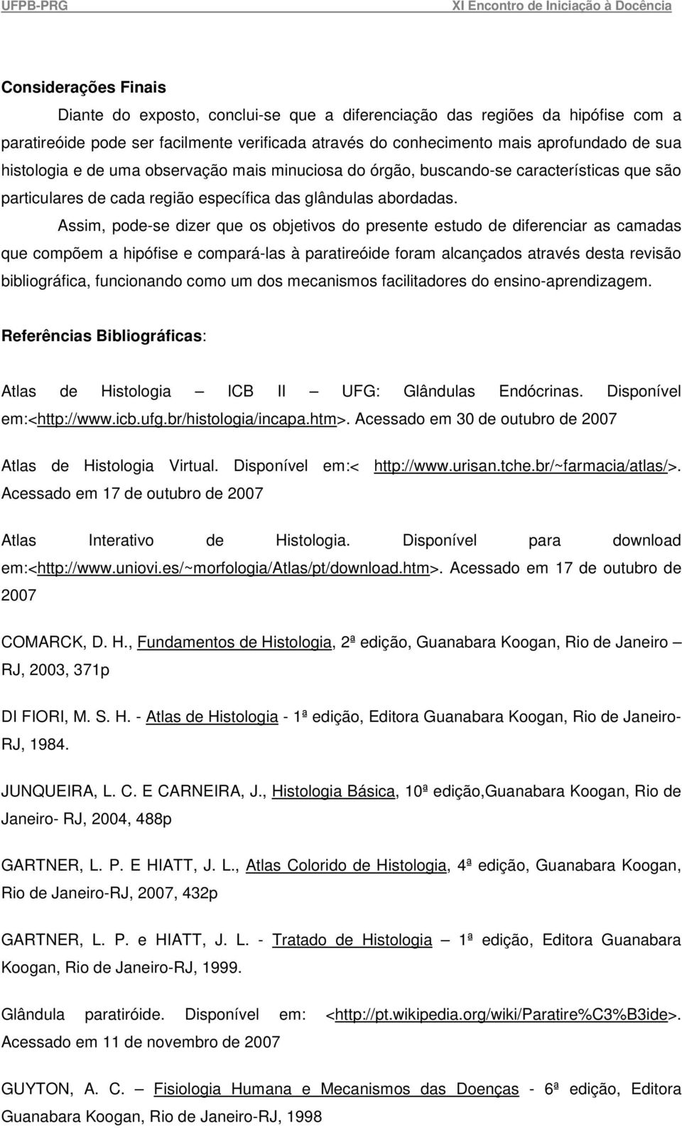 Assim, pode-se dizer que os objetivos do presente estudo de diferenciar as camadas que compõem a hipófise e compará-las à paratireóide foram alcançados através desta revisão bibliográfica,