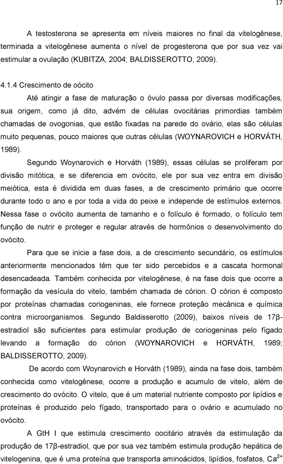 4 Crescimento de oócito Até atingir a fase de maturação o óvulo passa por diversas modificações, sua origem, como já dito, advém de células ovocitárias primordias também chamadas de ovogonias, que