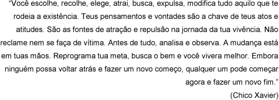 Não reclame nem se faça de vítima. Antes de tudo, analisa e observa. A mudança está em tuas mãos.