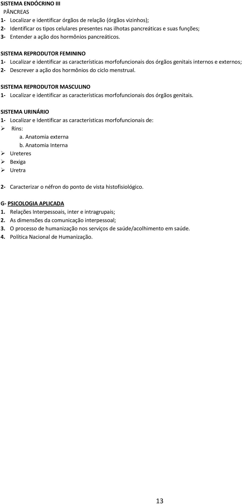 SISTEMA REPRODUTOR FEMININO 1- Localizar e identificar as características morfofuncionais dos órgãos genitais internos e externos; 2- Descrever a ação dos hormônios do ciclo menstrual.