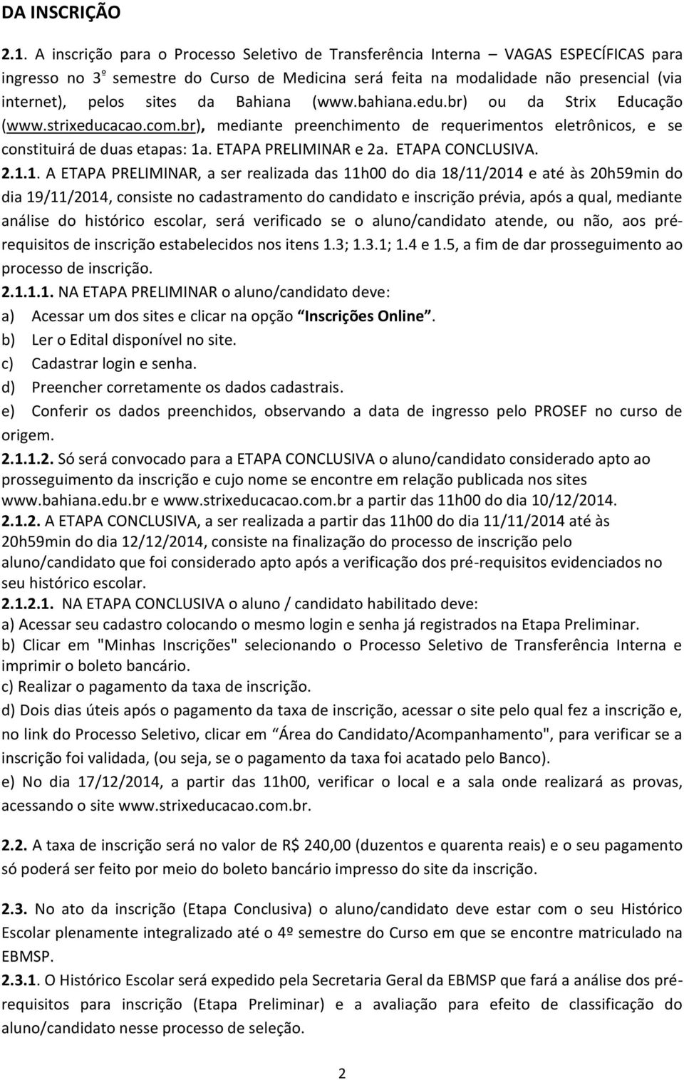 da Bahiana (www.bahiana.edu.br) ou da Strix Educação (www.strixeducacao.com.br), mediante preenchimento de requerimentos eletrônicos, e se constituirá de duas etapas: 1a. ETAPA PRELIMINAR e 2a.