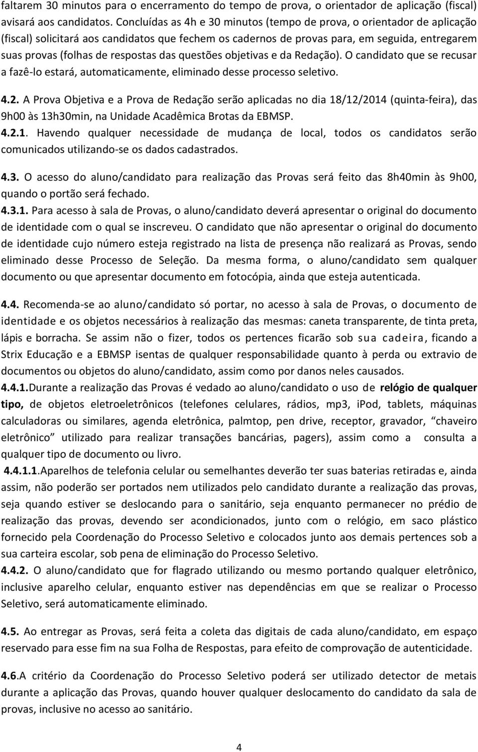 respostas das questões objetivas e da Redação). O candidato que se recusar a fazê-lo estará, automaticamente, eliminado desse processo seletivo. 4.2.