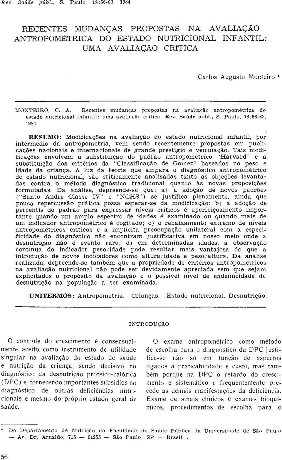 RESUMO: Modificações na avaliação do estado nutricional infantil, por intermédio da antropometria, vem sendo recentemence propostas em publicações nacionais e internacionais de grande prestígio e