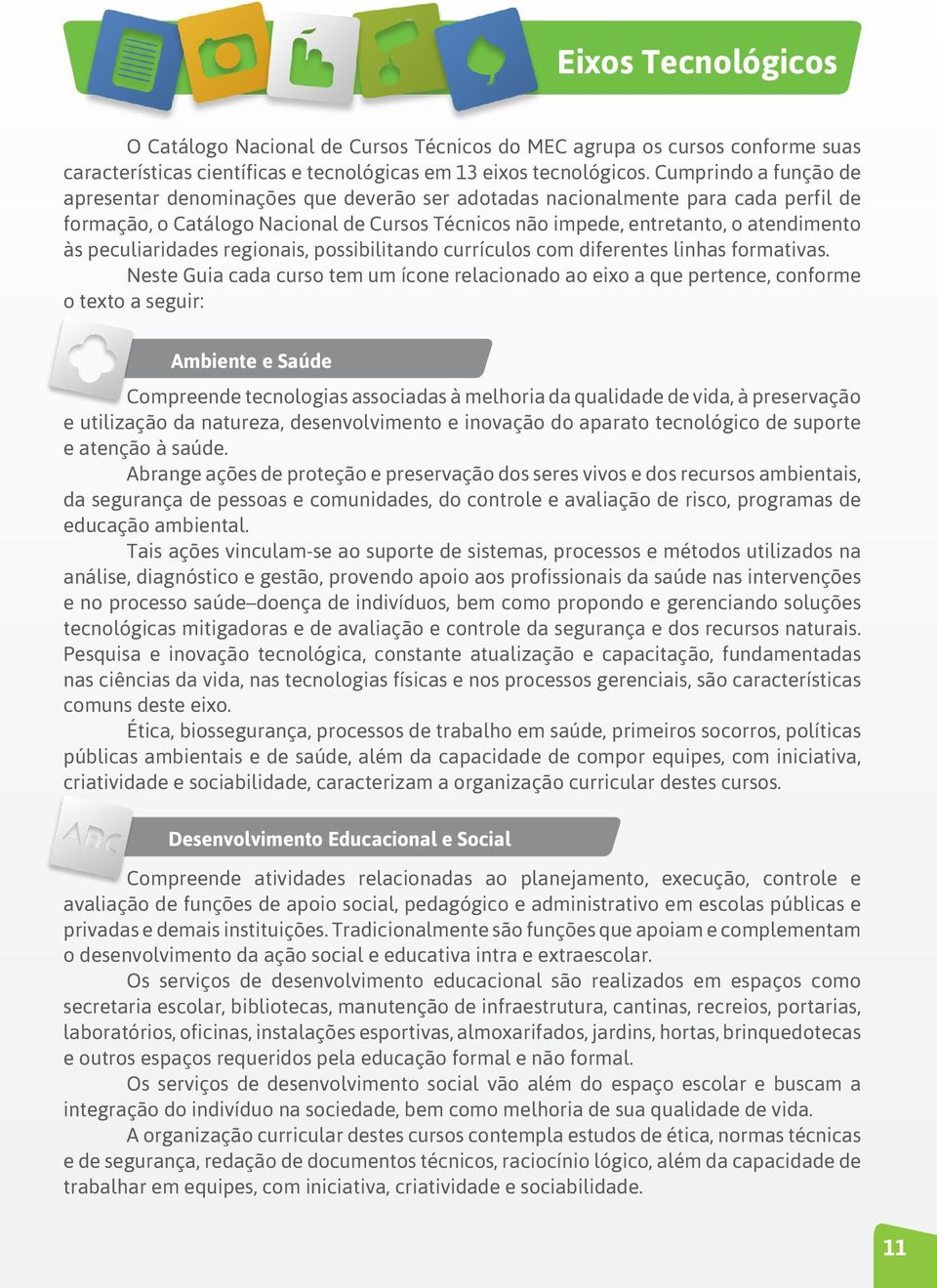 peculiaridades regionais, possibilitando currículos com diferentes linhas formativas.