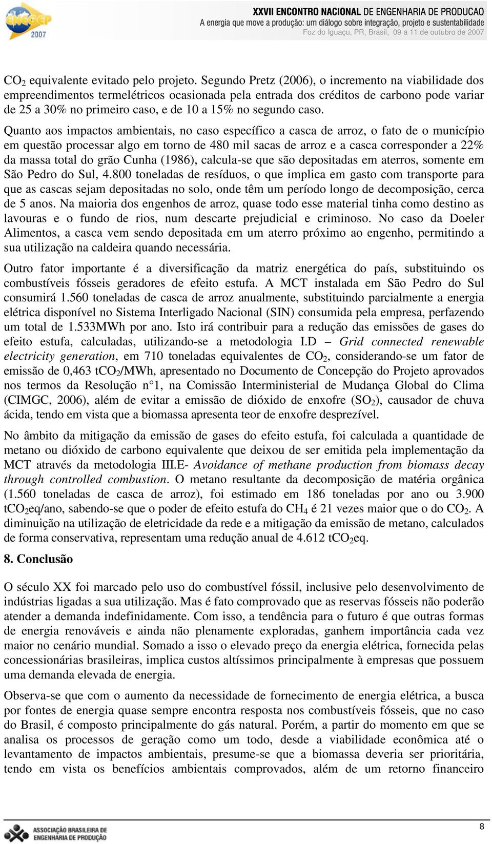 caso. Quanto aos impactos ambientais, no caso específico a casca de arroz, o fato de o município em questão processar algo em torno de 480 mil sacas de arroz e a casca corresponder a 22% da massa