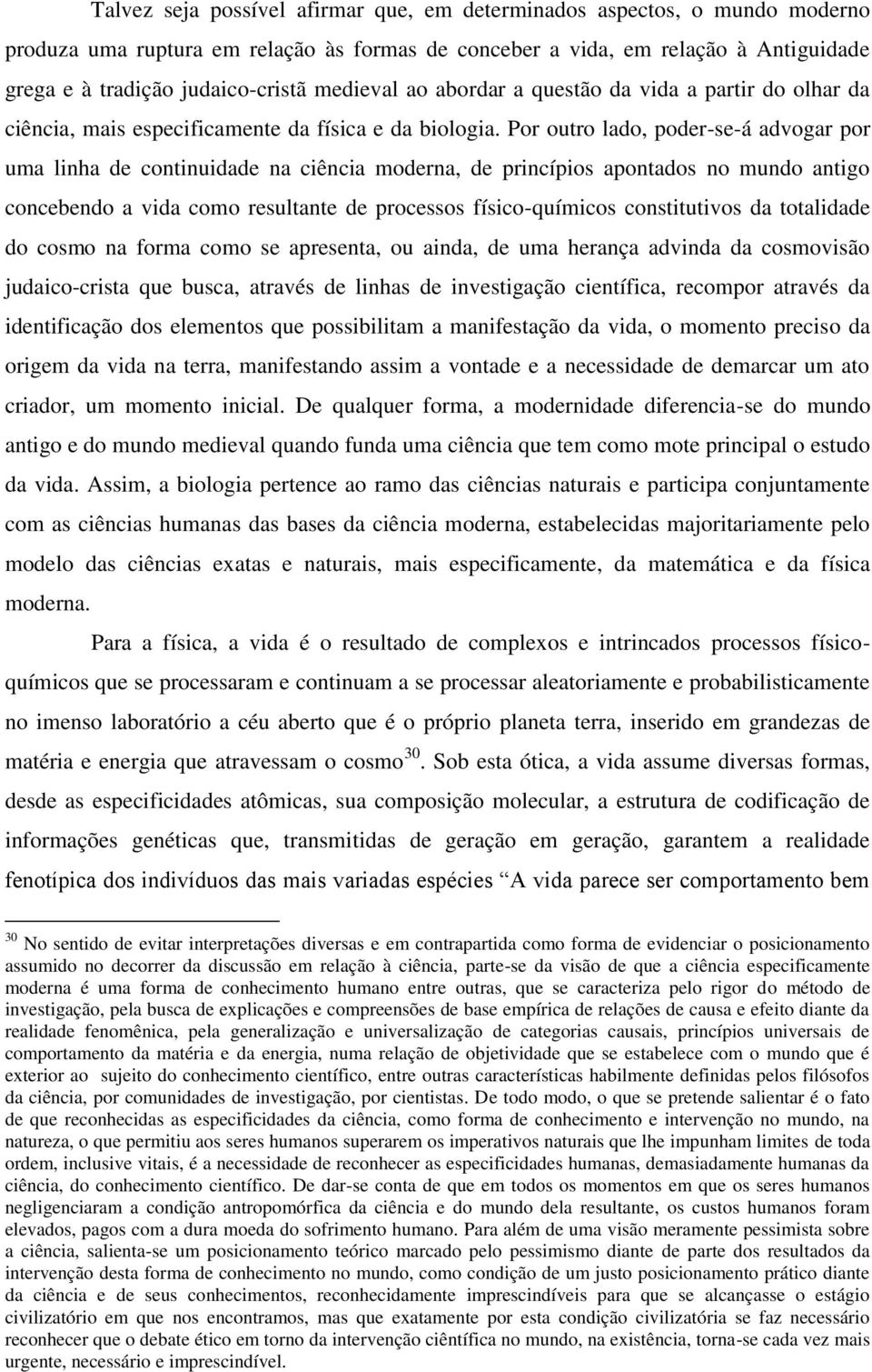 Por outro lado, poder-se-á advogar por uma linha de continuidade na ciência moderna, de princípios apontados no mundo antigo concebendo a vida como resultante de processos físico-químicos