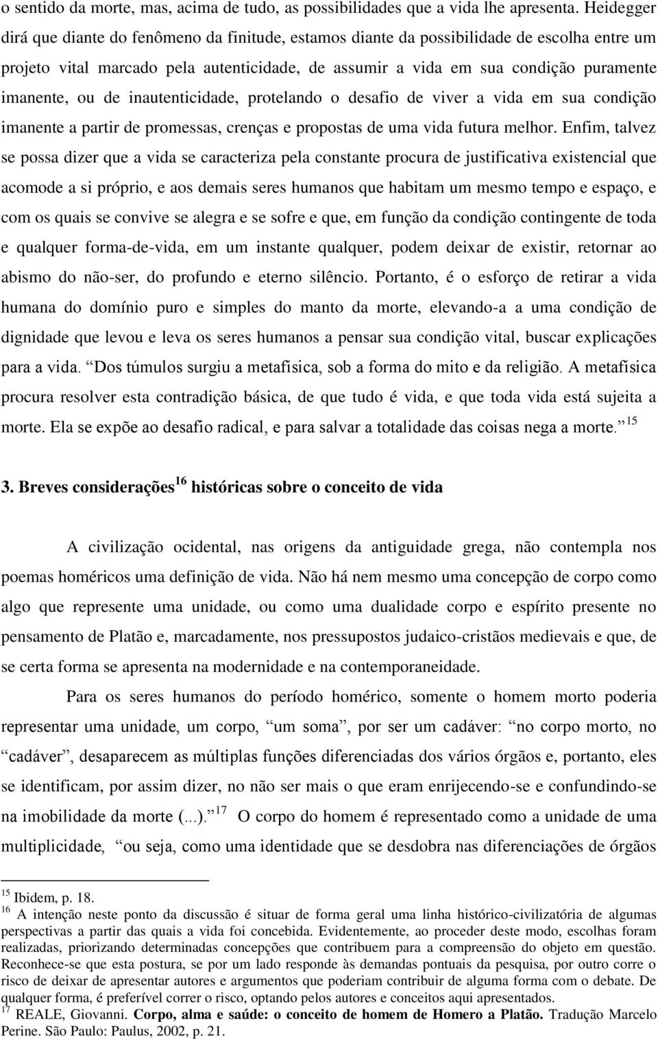 ou de inautenticidade, protelando o desafio de viver a vida em sua condição imanente a partir de promessas, crenças e propostas de uma vida futura melhor.