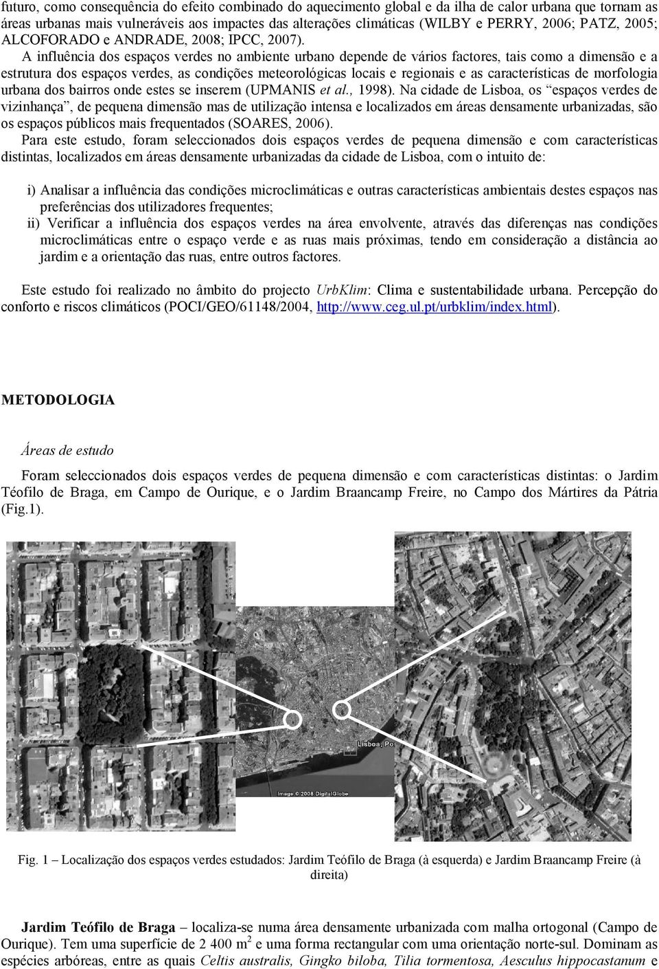 A influência dos espaços verdes no ambiente urbano depende de vários factores, tais como a dimensão e a estrutura dos espaços verdes, as condições meteorológicas locais e regionais e as