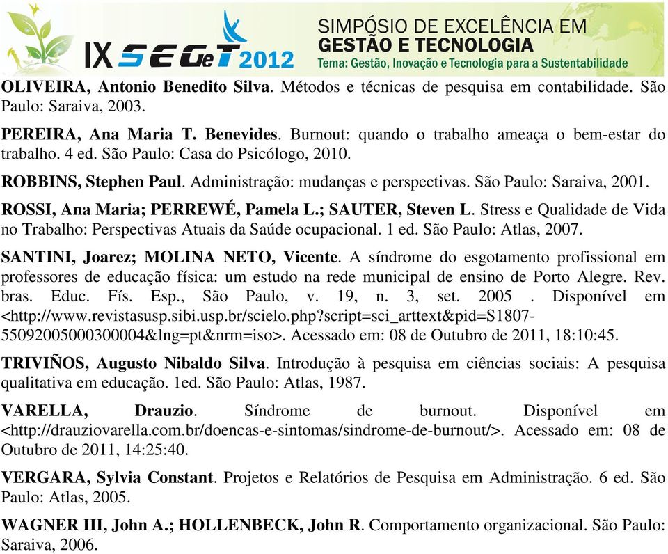 ROSSI, Ana Maria; PERREWÉ, Pamela L.; SAUTER, Steven L. Stress e Qualidade de Vida no Trabalho: Perspectivas Atuais da Saúde ocupacional. 1 ed. São Paulo: Atlas, 2007.