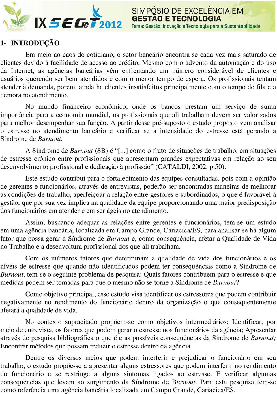 Os profissionais tentam atender à demanda, porém, ainda há clientes insatisfeitos principalmente com o tempo de fila e a demora no atendimento.