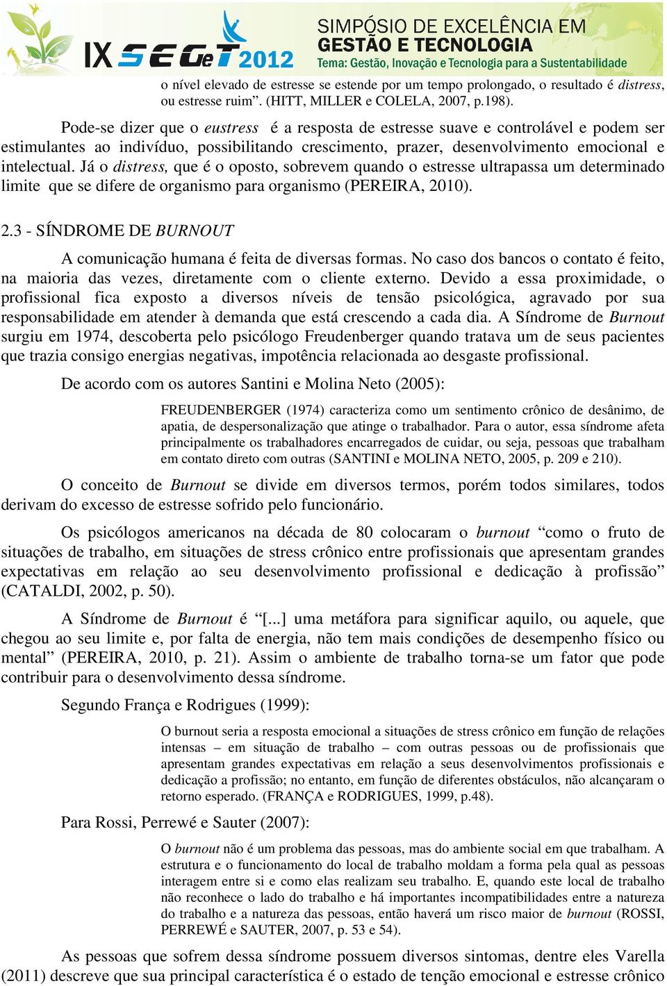 Já o distress, que é o oposto, sobrevem quando o estresse ultrapassa um determinado limite que se difere de organismo para organismo (PEREIRA, 20