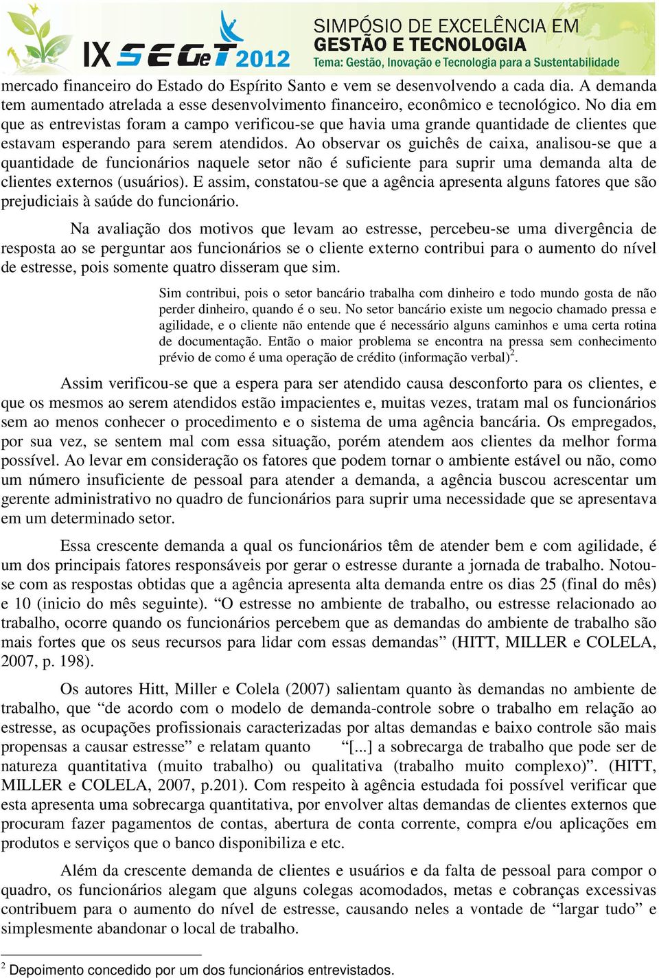 Ao observar os guichês de caixa, analisou-se que a quantidade de funcionários naquele setor não é suficiente para suprir uma demanda alta de clientes externos (usuários).