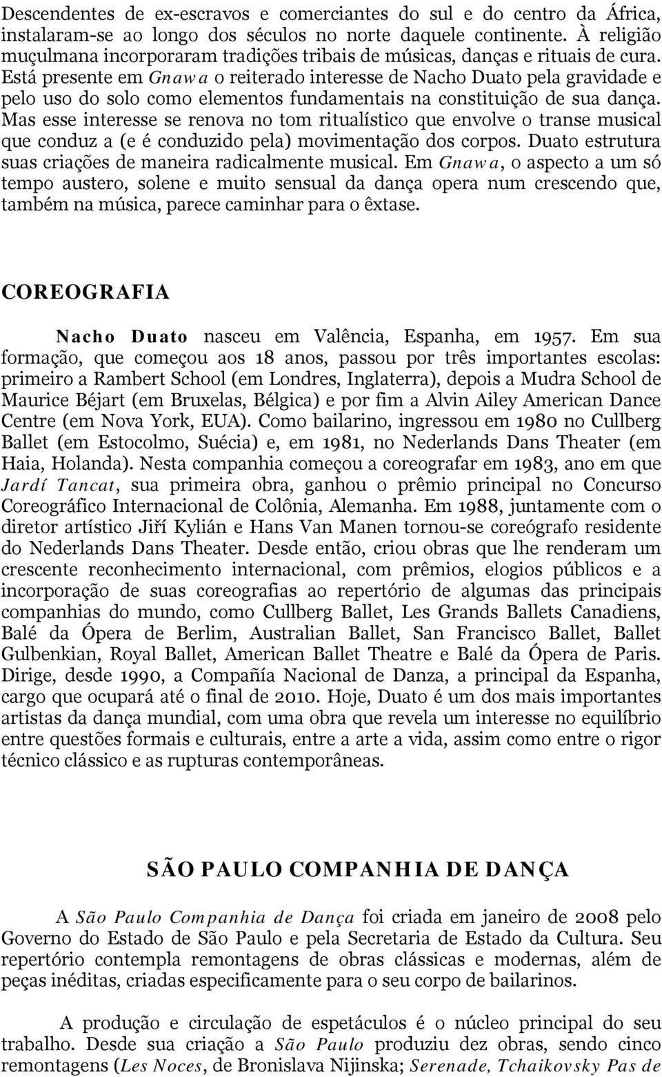 Está presente em Gnawa o reiterado interesse de Nacho Duato pela gravidade e pelo uso do solo como elementos fundamentais na constituição de sua dança.