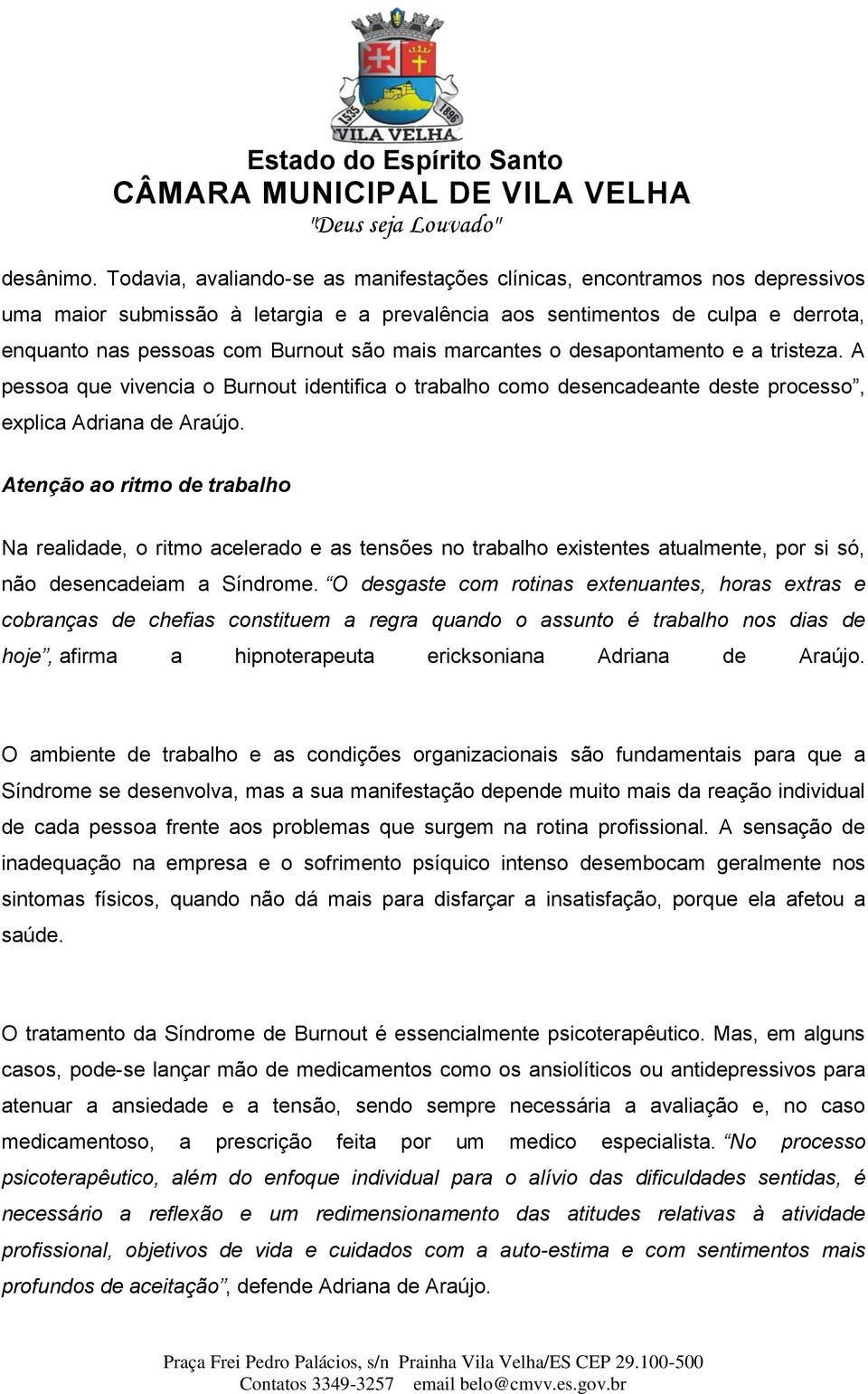 mais marcantes o desapontamento e a tristeza. A pessoa que vivencia o Burnout identifica o trabalho como desencadeante deste processo, explica Adriana de Araújo.