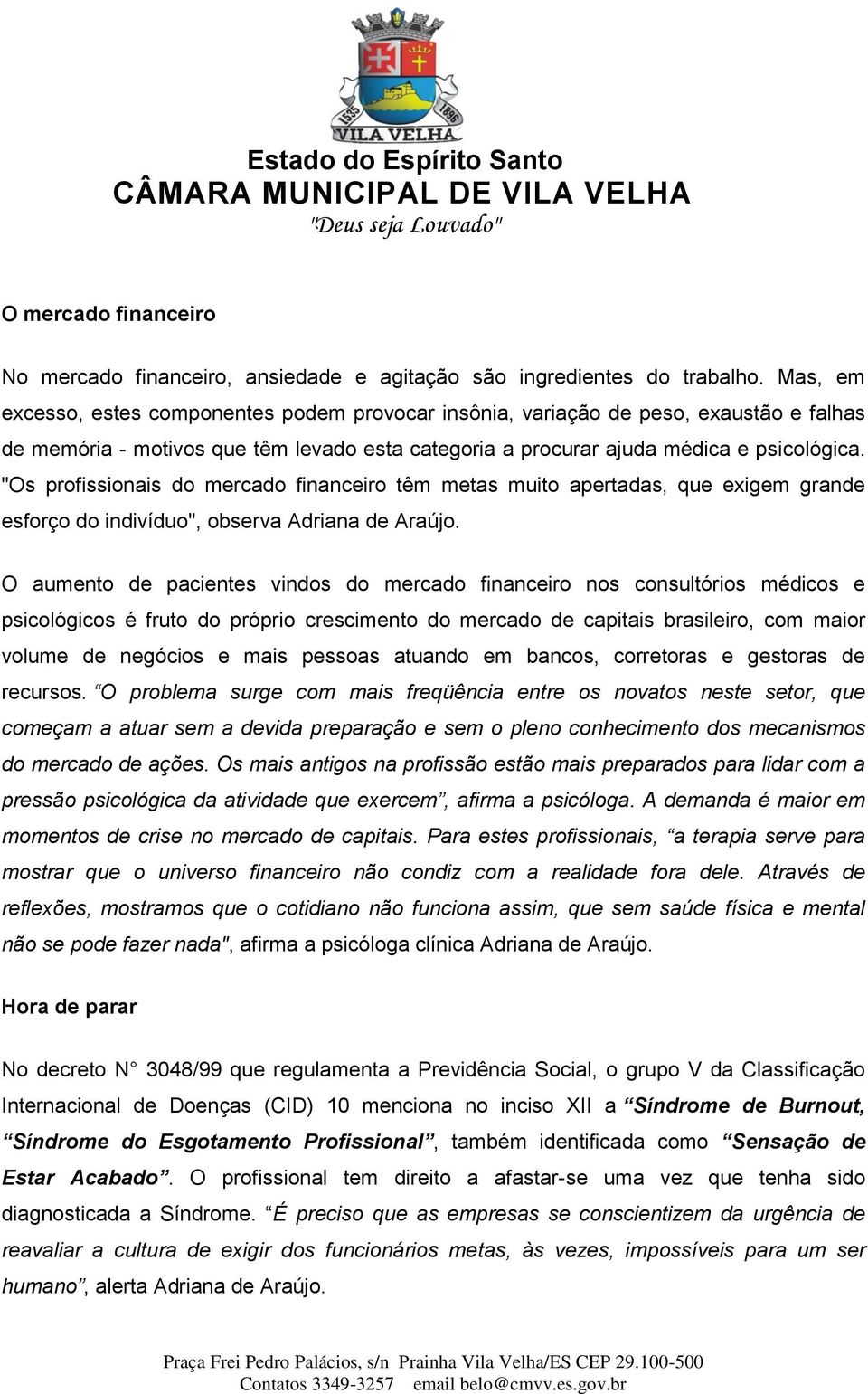 "Os profissionais do mercado financeiro têm metas muito apertadas, que exigem grande esforço do indivíduo", observa Adriana de Araújo.