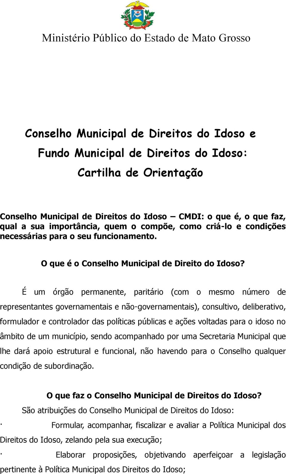 É um órgão permanente, paritário (com o mesmo número de representantes governamentais e não-governamentais), consultivo, deliberativo, formulador e controlador das políticas públicas e ações voltadas