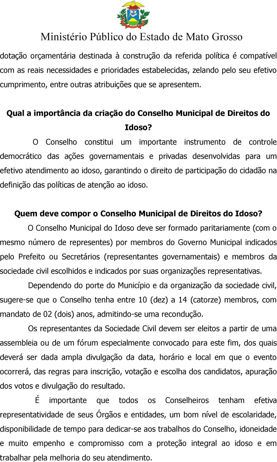 O Conselho constitui um importante instrumento de controle democrático das ações governamentais e privadas desenvolvidas para um efetivo atendimento ao idoso, garantindo o direito de participação do